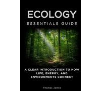 Ecology Essentials Guide: A Clear Introduction to How Life, Energy, and Environments Connect