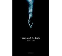 Ecology of the Brain: The Phenomenology and Biology of the Embodied Mind