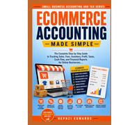 Ecommerce Accounting Made Simple: The Complete Step-by-Step Guide to Tracking Sales, Fees, Inventory, Profit, Taxes, Cash Flow, and Financial Reports for Online Businesses