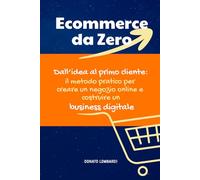 Ecommerce da Zero: La guida completa per costruire un business digitale partendo da zero