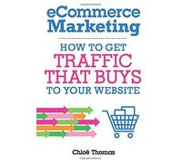 Ecommerce Marketing: How To Get Traffic That Buys To Your Website