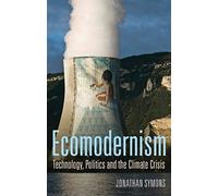 Ecomodernism: Technology, Politics And The Climate Crisis