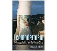 Ecomodernism: Technology, Politics And The Climate Crisis