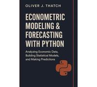 Econometric Modeling & Forecasting with Python: Applied Methods for Causal Inference, Time Series, and Predictive Economic Analytics