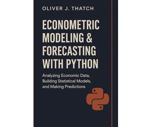Econometric Modeling & Forecasting with Python: Applied Methods for Causal Inference, Time Series, and Predictive Economic Analytics