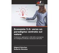 Economia 5.0: verso un paradigma centrato sul valore: Fondamenti, applicazioni e sfide della convergenza tra Intelligenza Artificiale e benessere dell'uomo
