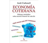 Economía Cotidiana : Diálogos Inteligibles Sobre Nuestras Finanzas De Cada Día