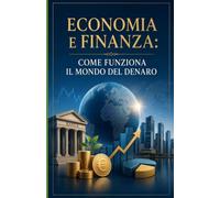 Economia e Finanza: Come Funziona il Mondo del Denaro