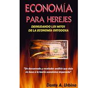 Economía para Herejes: Desnudando los Mitos de la Economía Ortodoxa