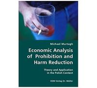 Economic Analysis Of Prohibition And Harm Reduction- Theory And Application In The Polish Context
