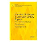 Economic Challenges in Early 21st Century Guyana: Post-Independence Growth and Development