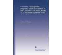 Economic Development Programs Under Jurisdiction of the Committee on Public Works, U.S. House of Representatives
