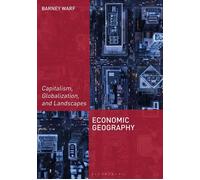 Economic Geography Capitalism, Globalization, and Landscapes - Barney Warf - Bloomsbury Academic - ebook (ePub) - Livre