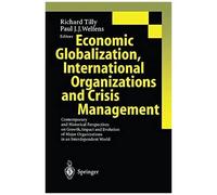 Economic Globalization, International Organizations And Crisis Management : Contemporary And Historical Perspectives On Growth, Impact And Evolution Of Major Organizations In An Interdependent World