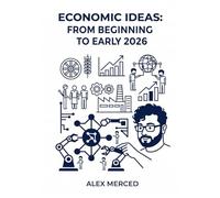 Economic Ideas: From Beginning to Early 2026: A Complete History of Economic Thought from Ancient Civilizations to the AI Economy