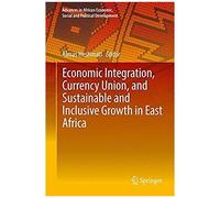 Economic Integration, Currency Union, And Sustainable And Inclusive Growth In East Africa