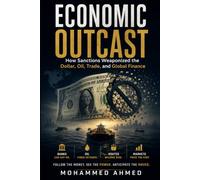 ECONOMIC OUTCAST: How Sanctions Weaponized the Dollar, Oil, Trade, and Global Finance