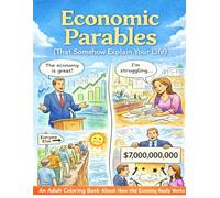 Economic Parables (That Somehow Explain Your Life): An Adult Coloring Book About How the Economy Really Works
