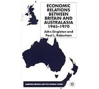 Economic Relations Between Britain and Australasia, 1945-1970, Cambridge Imperial and Post Colonial Studies John Singleton, Paul L. Robertson (Auteur)