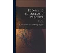 Economic Science and Practice or Essays on Various Aspects of the Relations of Economic Science to Practical Affairs - Creative Media Partners LLC - Creat Creative Media Partners LLCCreative Media Par