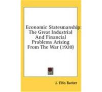 Economic Statesmanship: The Great Industrial and Financial Problems Arising from the War (1920) Barker, J. Ellis (Auteur)
