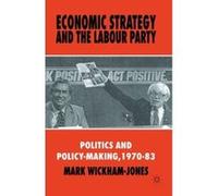 Economic Strategy and the Labour Party: Politics and policy-making, 1970-83 Wickham - Jones, Mark (Auteur)