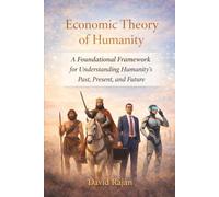 Economic Theory of Humanity: A Foundational Framework for Understanding Humanity's Past, Present and Future