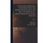 Economic Writings. Together With the Observations Upon the Bills of Mortality More Probably by John Graunt Volume 1 - William Petty - Creative Media Partn William PettyWilliam Petty (Auteur)