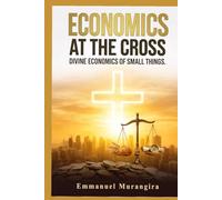 ECONOMICS AT THE CROSS: DIVINE ECONOMICS OF SMALL THINGS