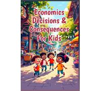 Economics Decisions & Consequences for Kids: How Choices Shape Outcomes - Opportunity Cost, Incentives, Risk, and Real-World Thinking for Ages 8-12