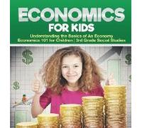 Economics For Kids - Understanding The Basics Of An Economy Economics 101 For Children 3rd Grade Social Studies