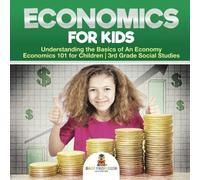 Economics For Kids - Understanding The Basics Of An Economy Economics 101 For Children 3rd Grade Social Studies