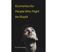Economics For People Who Might Be Stupid