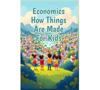 Economics How Things Are Made for Kids: Supply Chains, Factories, Workers and Natural Resources Explained for Young Learners