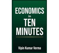 ECONOMICS IN TEN MINUTES: A Crash Course in Money, Markets, and Personal Finance