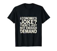 Economics Joke There's Just Not Enough Demand ------ T-Shirt