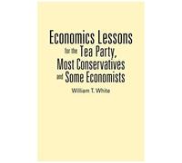 Economics Lessons For The Tea Party, Most Conservatives And Some Economists