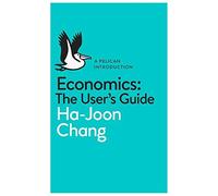 [(Economics: The User's Guide: A Pelican Introduction)] [ By (author) Ha-Joon Chang ] [May, 2014]