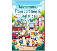 Economics Transportation & Logistics for Kids: How Goods Move Around the World - Supply Chains, Cargo, Shipping, Roads, Rail, and Air Explained for Young Learners
