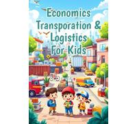 Economics Transportation & Logistics for Kids: How Goods Move Around the World - Supply Chains, Cargo, Shipping, Roads, Rail, and Air Explained for Young Learners