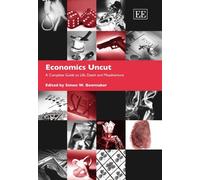 Economics Uncut: A Complete Guide to Life, Death and Misadventure: 1st (First) Edition
