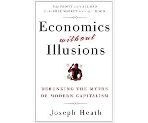 Economics Without Illusions: Debunking the Myths of Modern Capitalism