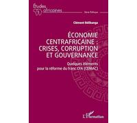 Économie centrafricaine : crises, corruption et gouvernance: Quelques éléments pour la réforme du franc CFA (CEMAC)