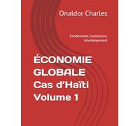 ÉCONOMIE GLOBALE Cas d’Haïti Volume 1: Fondements, institutions, développement