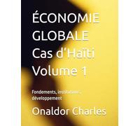 ÉCONOMIE GLOBALE Cas d’Haïti Volume 1: Fondements, institutions, développement