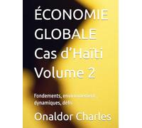 ÉCONOMIE GLOBALE Cas d’Haïti Volume 2: Fondements, environnement, dynamiques, défis
