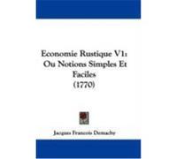 Economie Rustique V1: Ou Notions Simples Et Faciles (1770) Demachy, Jacques Francois (Auteur)