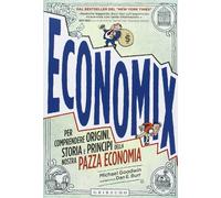 Economix. Per comprendere origini, storia e principi della nostra pazza economia