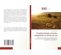 Ecophysiologie animale, adaptation et milieu de vie: L’influence des facteurs écologiques sur les fonctionnements physiologiques, éthologiques, adaptatifs ou régulateurs