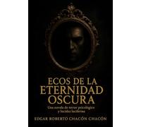 Ecos de la eternidad oscura: Una novela de terror psicologico y lucidez luciferina